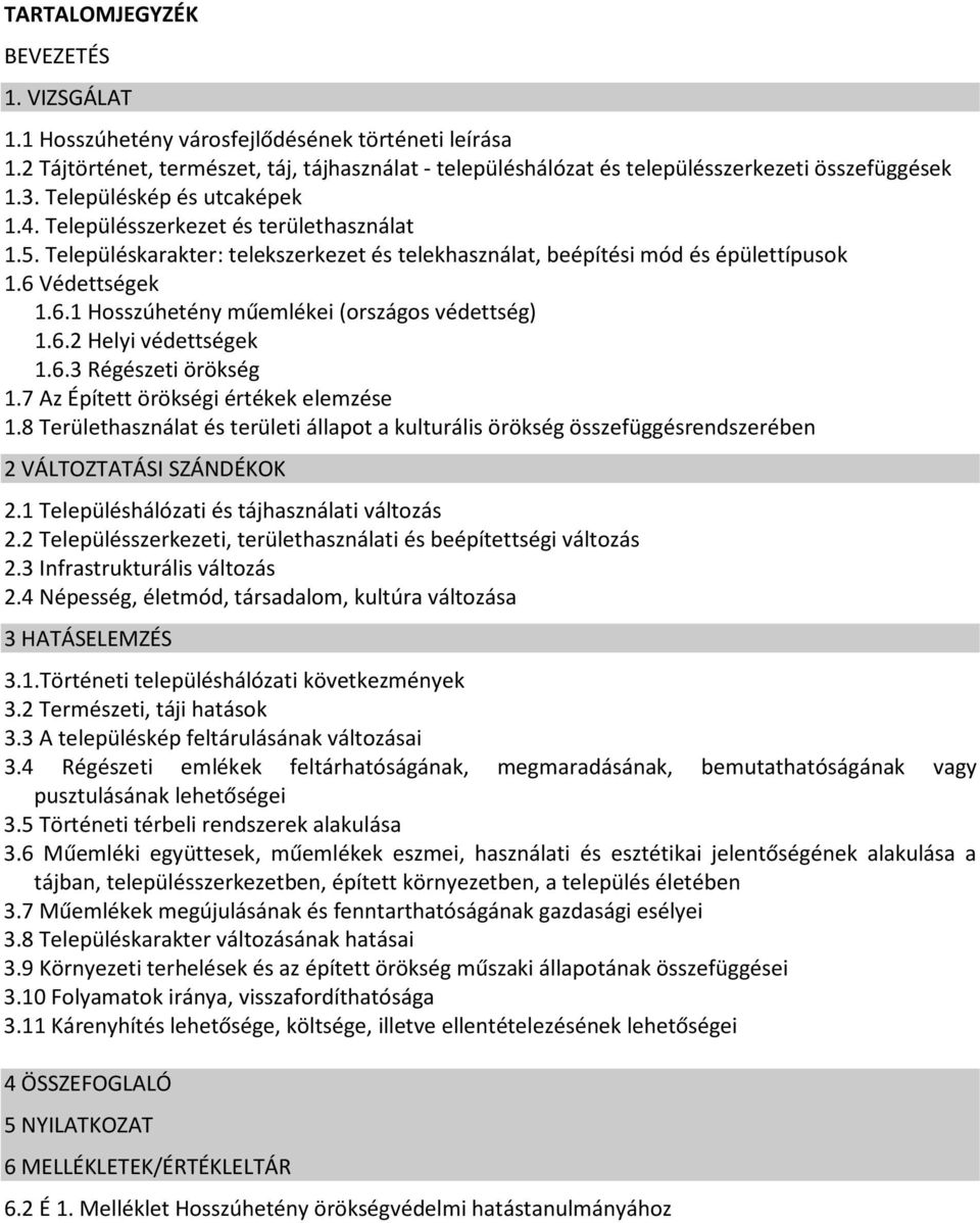 Védettségek 1.6.1 Hosszúhetény műemlékei (országos védettség) 1.6.2 Helyi védettségek 1.6.3 Régészeti örökség 1.7 Az Épített örökségi értékek elemzése 1.