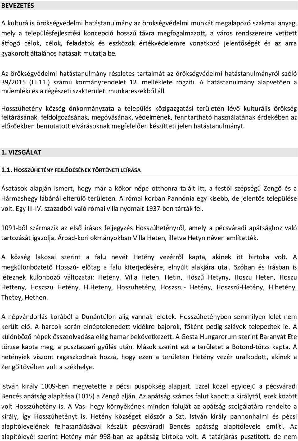 Az örökségvédelmi hatástanulmány részletes tartalmát az örökségvédelmi hatástanulmányról szóló 39/2015 (III.11.) számú kormányrendelet 12. melléklete rögzíti.