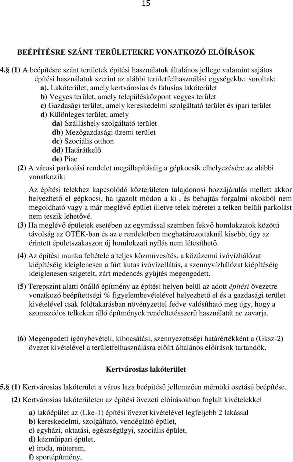 Lakóterület, amely kertvárosias és falusias lakóterület b) Vegyes terület, amely településközpont vegyes terület c) Gazdasági terület, amely kereskedelmi szolgáltató terület és ipari terület d)