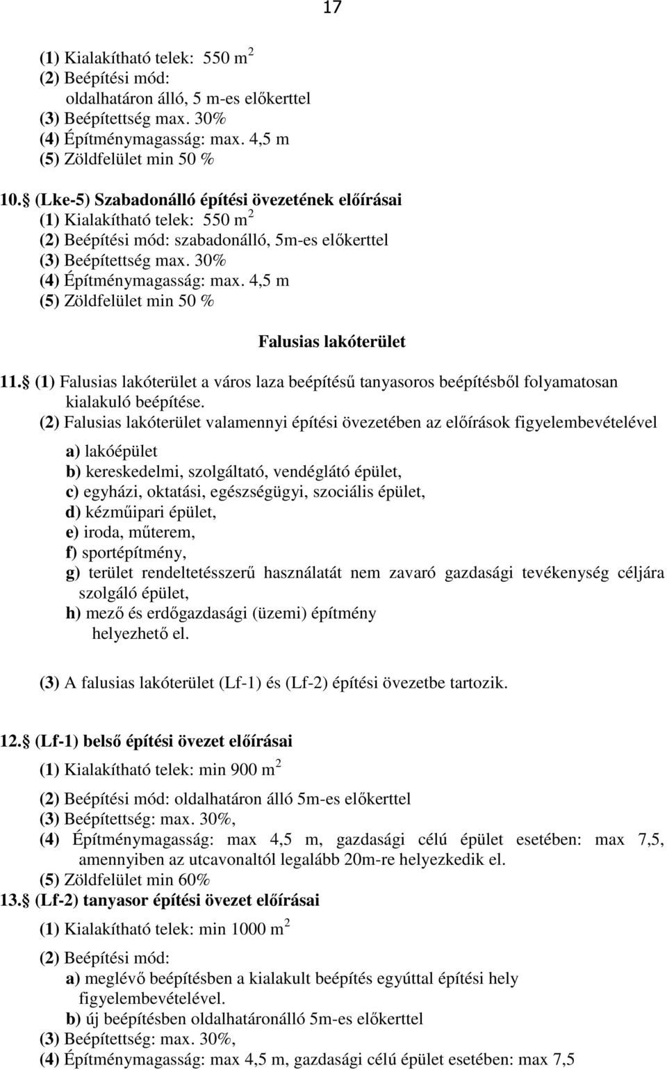 4,5 m (5) Zöldfelület min 50 % Falusias lakóterület 11. (1) Falusias lakóterület a város laza beépítésű tanyasoros beépítésből folyamatosan kialakuló beépítése.