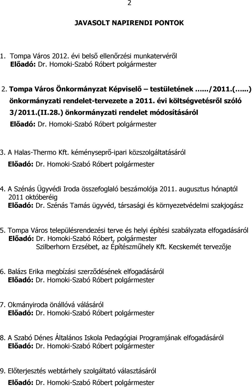 kéményseprő-ipari közszolgáltatásáról Előadó: Dr. Homoki-Szabó Róbert polgármester 4. A Szénás Ügyvédi Iroda összefoglaló beszámolója 2011. augusztus hónaptól 2011 októberéig Előadó: Dr.