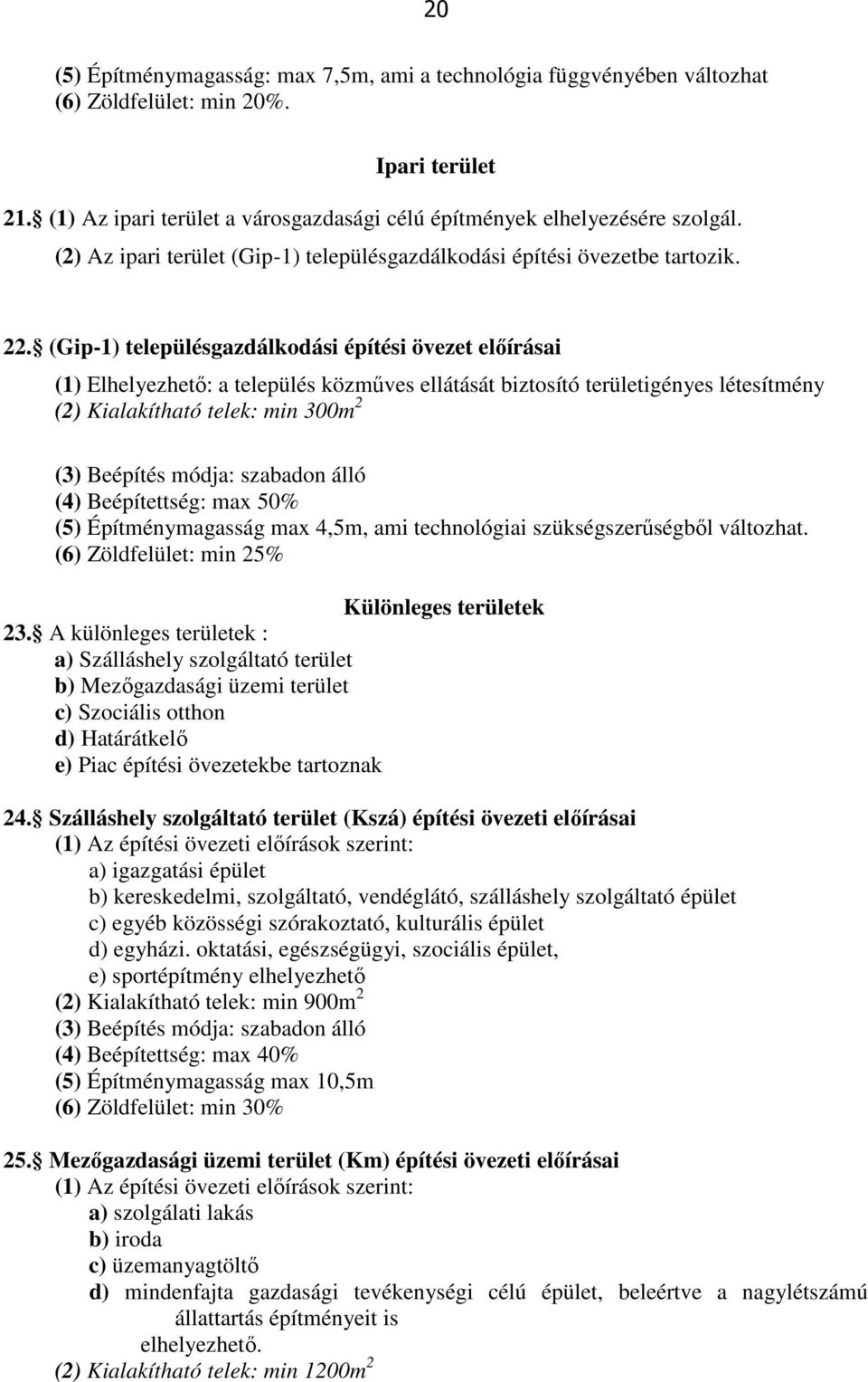 (Gip-1) településgazdálkodási építési övezet előírásai (1) Elhelyezhető: a település közműves ellátását biztosító területigényes létesítmény (2) Kialakítható telek: min 300m 2 (3) Beépítés módja: