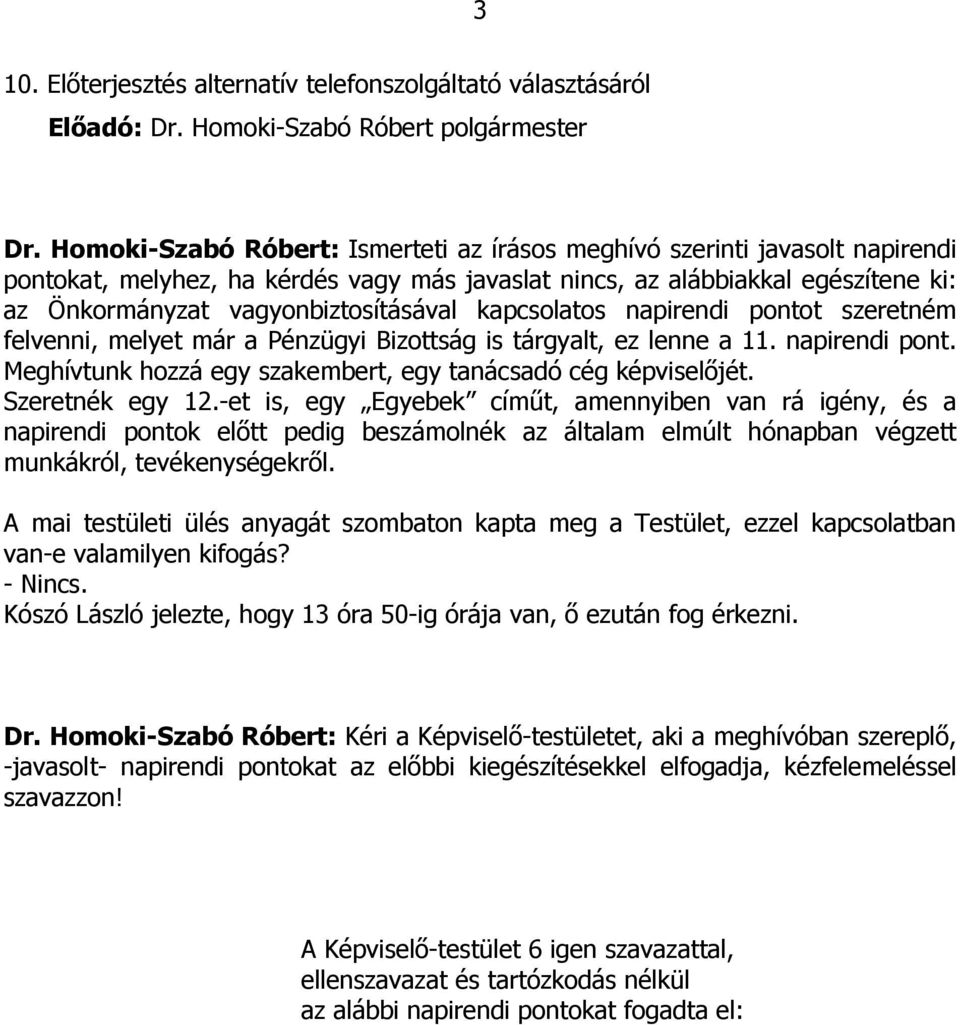 kapcsolatos napirendi pontot szeretném felvenni, melyet már a Pénzügyi Bizottság is tárgyalt, ez lenne a 11. napirendi pont. Meghívtunk hozzá egy szakembert, egy tanácsadó cég képviselőjét.