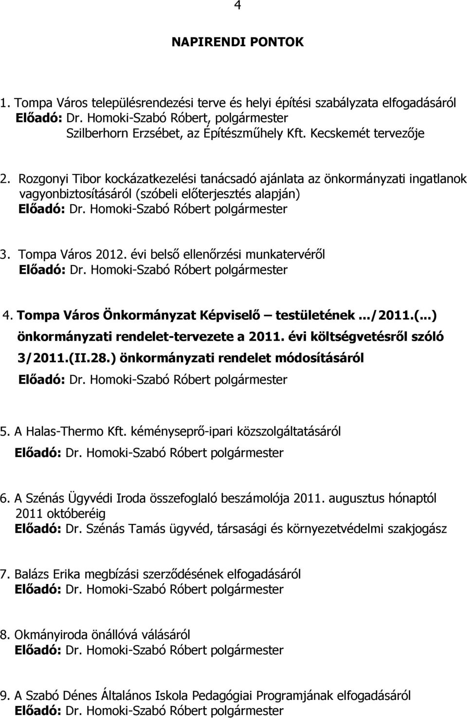 Homoki-Szabó Róbert polgármester 3. Tompa Város 2012. évi belső ellenőrzési munkatervéről Előadó: Dr. Homoki-Szabó Róbert polgármester 4. Tompa Város Önkormányzat Képviselő testületének.../2011.(.