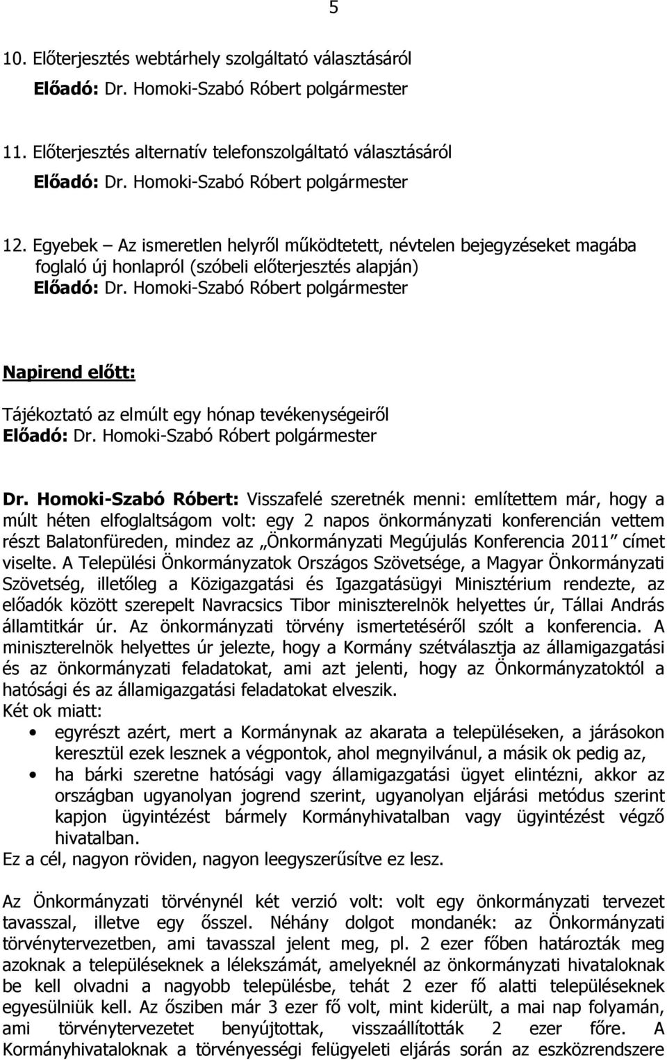 Homoki-Szabó Róbert polgármester Napirend előtt: Tájékoztató az elmúlt egy hónap tevékenységeiről Előadó: Dr. Homoki-Szabó Róbert polgármester Dr.