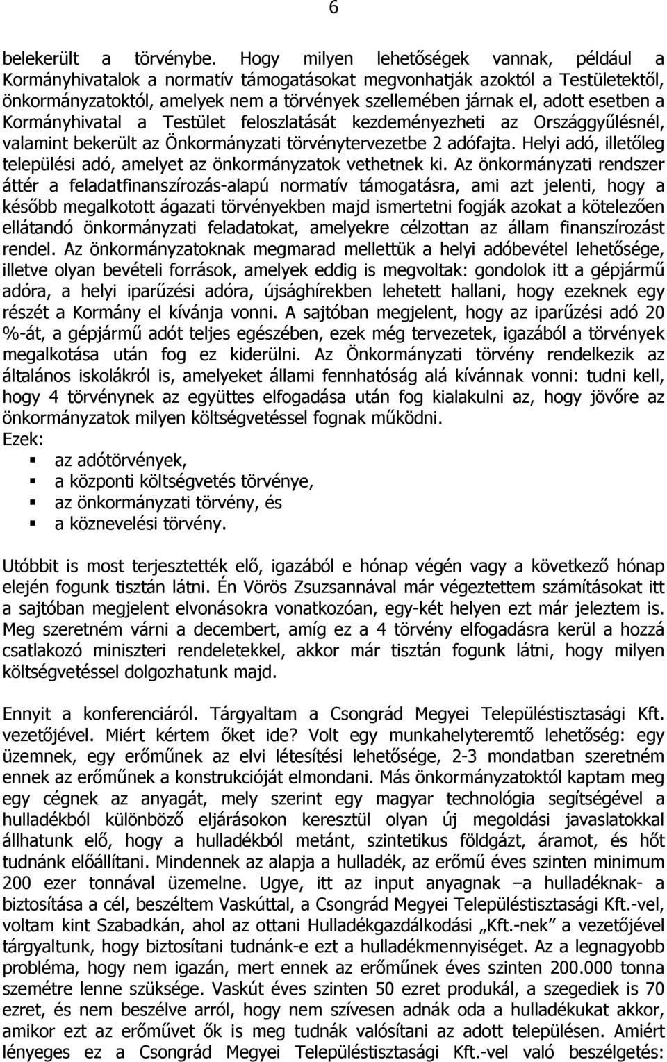 esetben a Kormányhivatal a Testület feloszlatását kezdeményezheti az Országgyűlésnél, valamint bekerült az Önkormányzati törvénytervezetbe 2 adófajta.