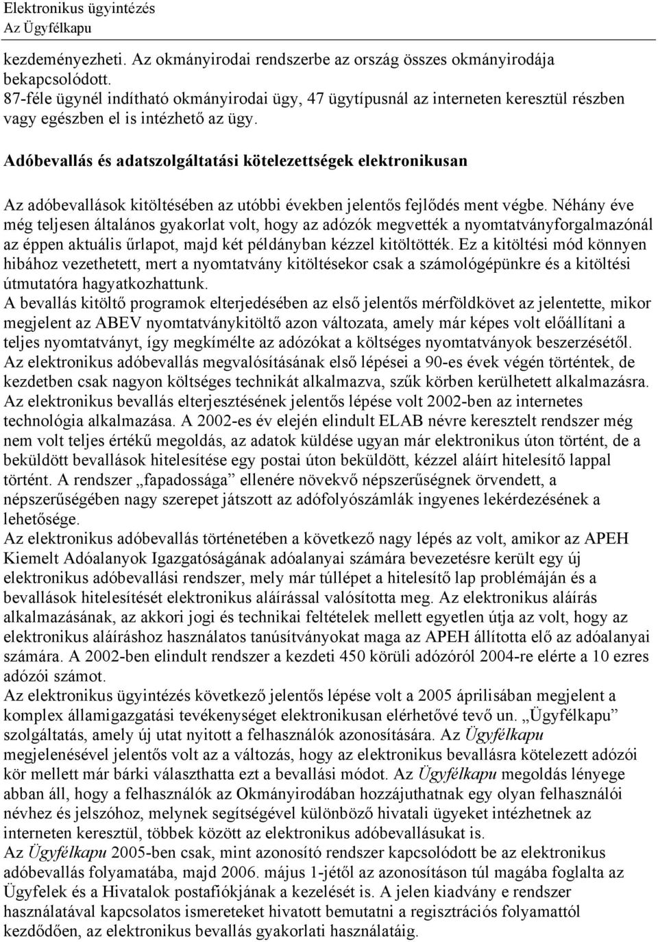 Adóbevallás és adatszolgáltatási kötelezettségek elektronikusan Az adóbevallások kitöltésében az utóbbi években jelentős fejlődés ment végbe.