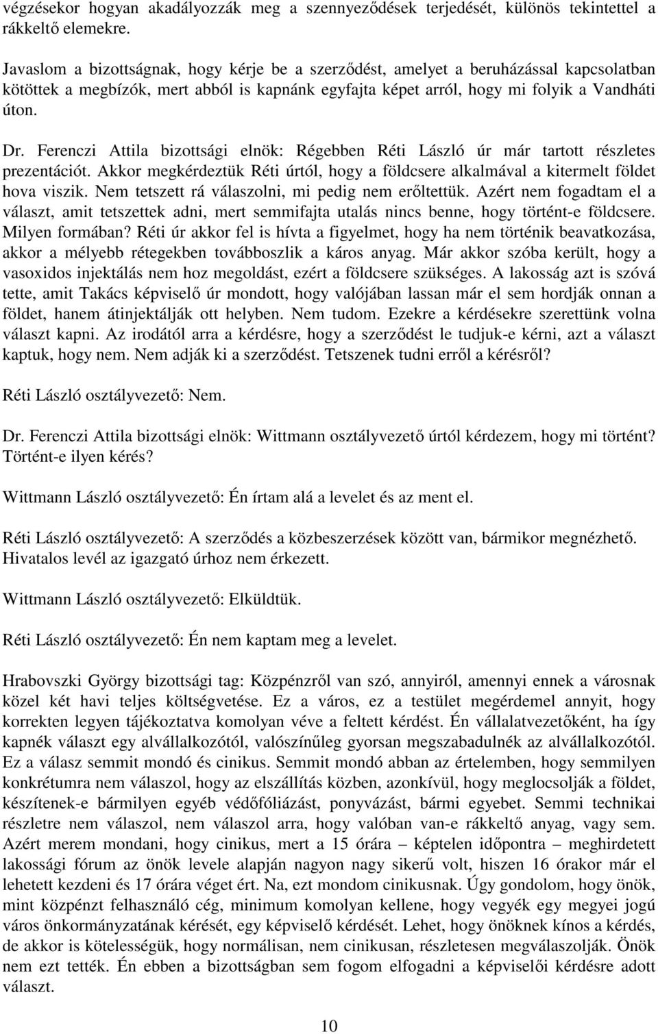 Ferenczi Attila bizottsági elnök: Régebben Réti László úr már tartott részletes prezentációt. Akkor megkérdeztük Réti úrtól, hogy a földcsere alkalmával a kitermelt földet hova viszik.