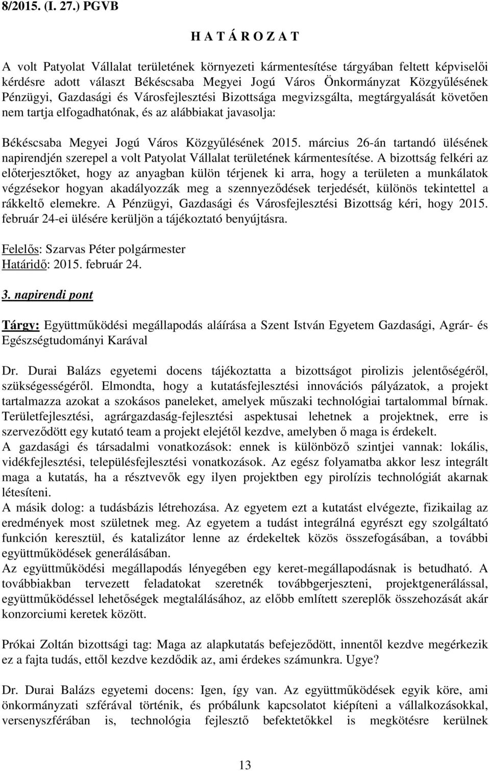 Pénzügyi, Gazdasági és Városfejlesztési Bizottsága megvizsgálta, megtárgyalását követően nem tartja elfogadhatónak, és az alábbiakat javasolja: Békéscsaba Megyei Jogú Város Közgyűlésének 2015.