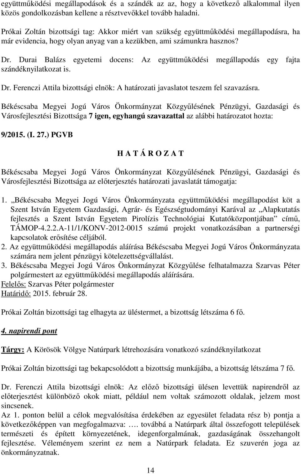 Durai Balázs egyetemi docens: Az együttműködési megállapodás egy fajta szándéknyilatkozat is. Dr. Ferenczi Attila bizottsági elnök: A határozati javaslatot teszem fel szavazásra.