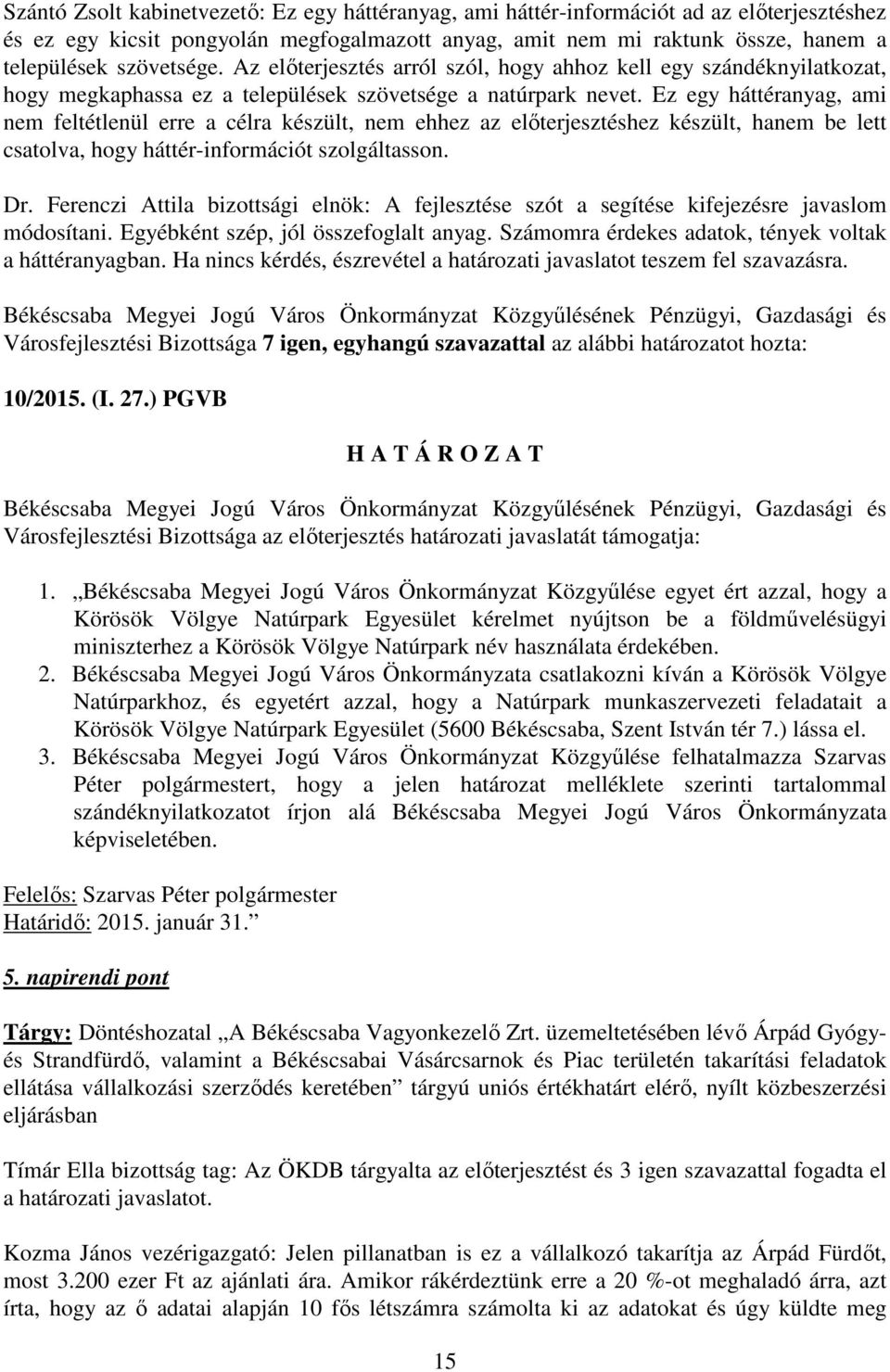 Ez egy háttéranyag, ami nem feltétlenül erre a célra készült, nem ehhez az előterjesztéshez készült, hanem be lett csatolva, hogy háttér-információt szolgáltasson. Dr.