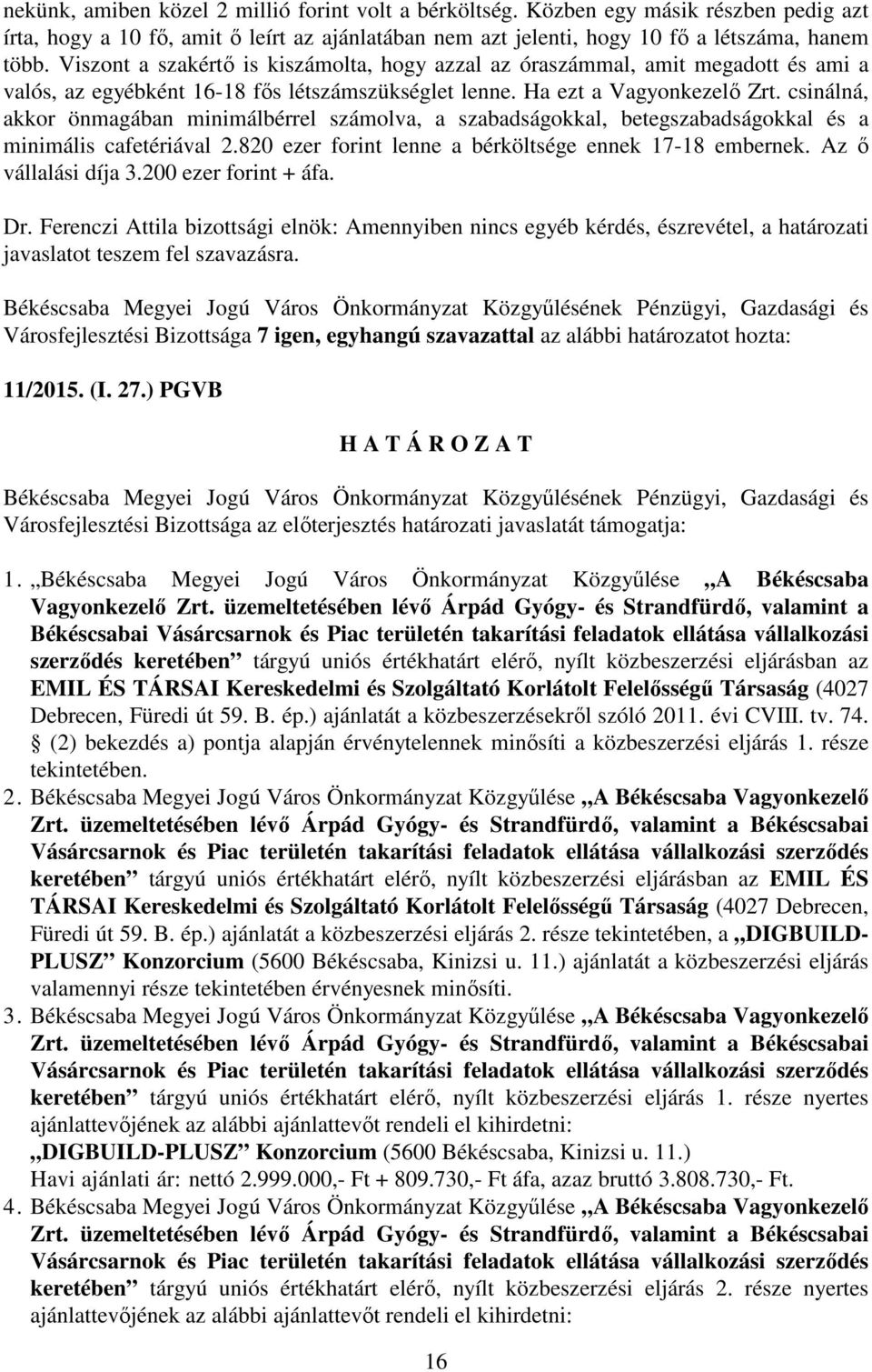 csinálná, akkor önmagában minimálbérrel számolva, a szabadságokkal, betegszabadságokkal és a minimális cafetériával 2.820 ezer forint lenne a bérköltsége ennek 17-18 embernek. Az ő vállalási díja 3.