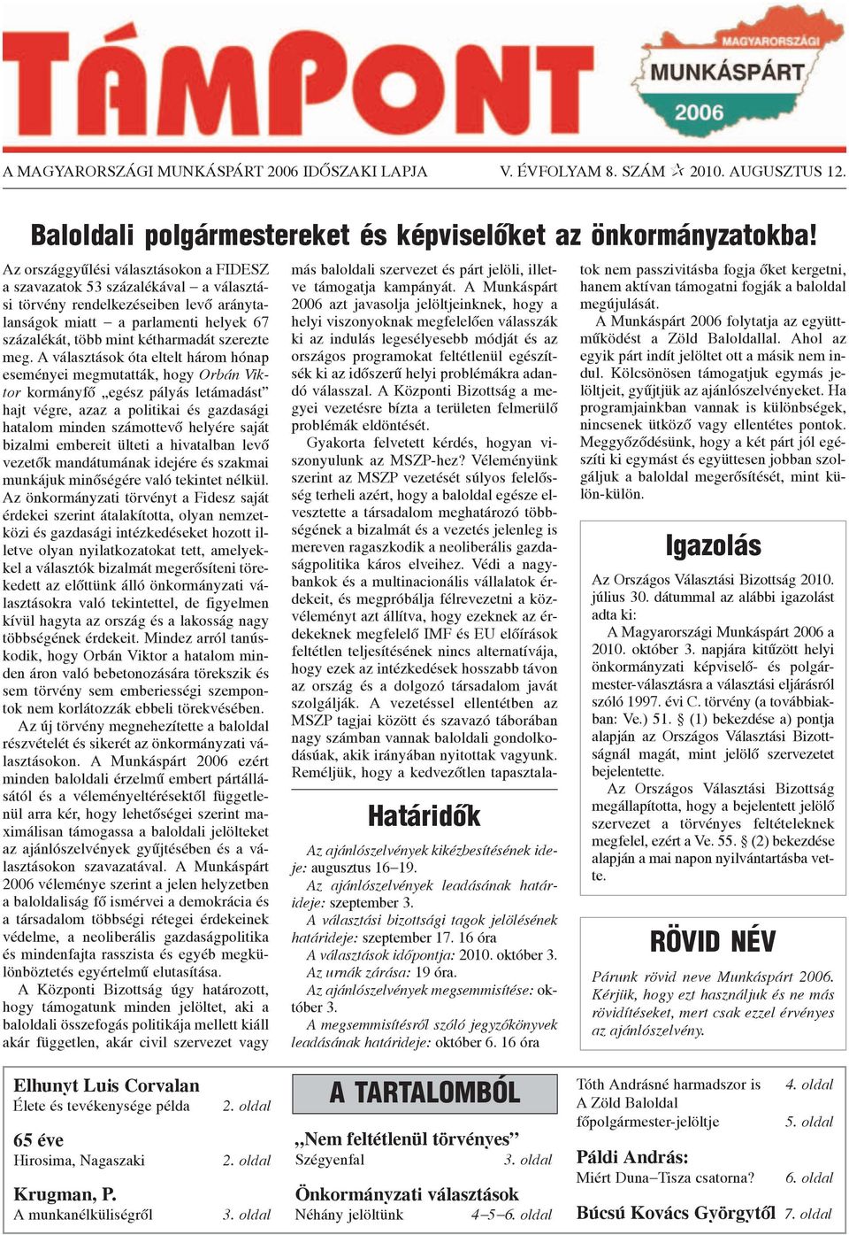 meg. A választások óta eltelt három hónap eseményei megmutatták, hogy Orbán Viktor kormányfõ egész pályás letámadást hajt végre, azaz a politikai és gazdasági hatalom minden számottevõ helyére saját