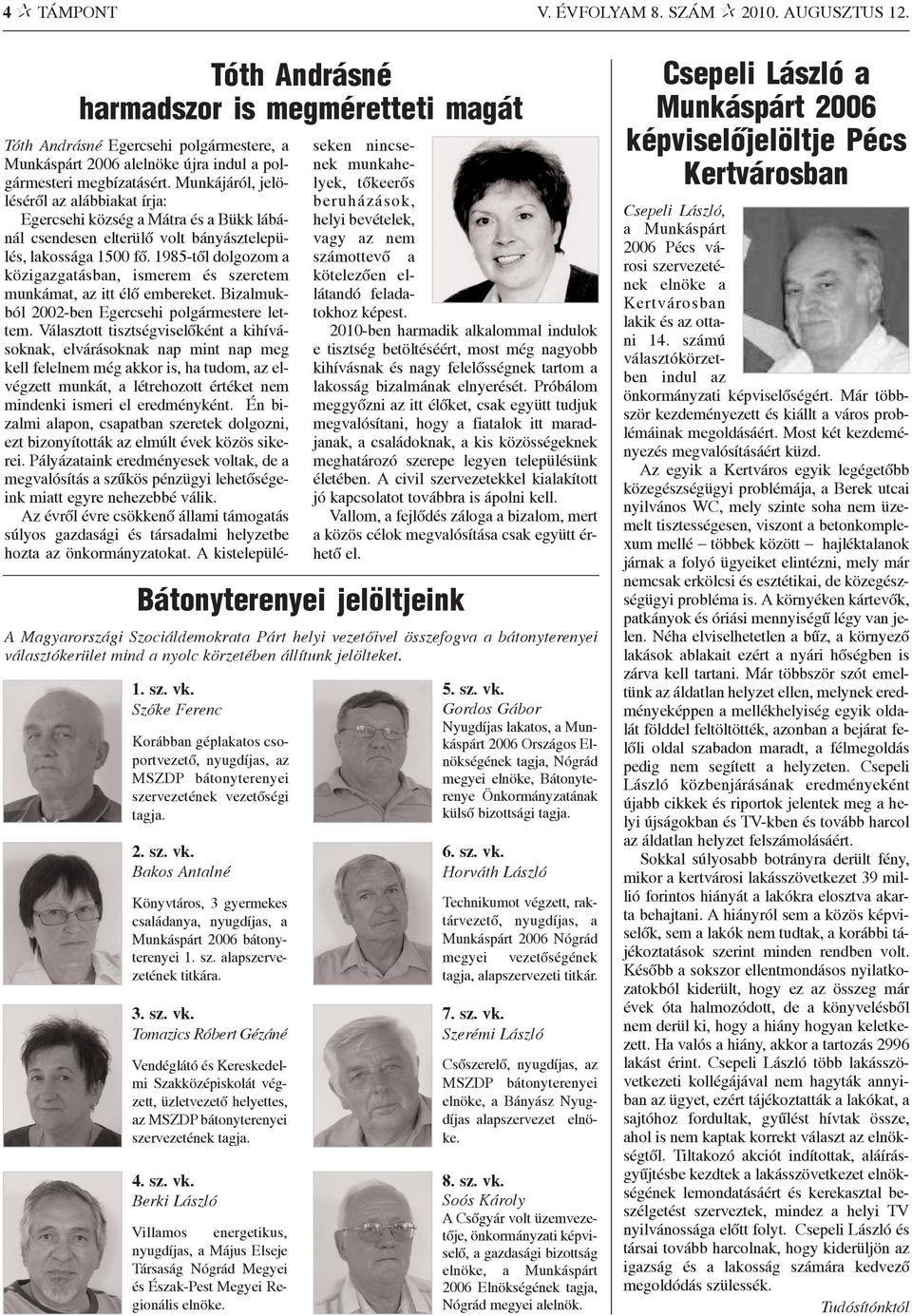 Bakos Antalné Könyvtáros, 3 gyermekes családanya, nyugdíjas, a Munkáspárt 2006 bátonyterenyei 1. sz. alapszervezetének titkára. 3. sz. vk.