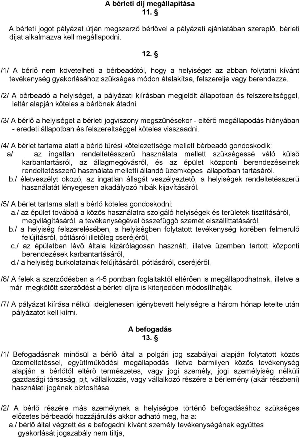 /2/ A bérbeadó a helyiséget, a pályázati kiírásban megjelölt állapotban és felszereltséggel, leltár alapján köteles a bérlınek átadni.