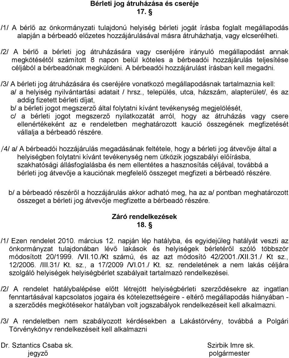 /2/ A bérlı a bérleti jog átruházására vagy cseréjére irányuló megállapodást annak megkötésétıl számított 8 napon belül köteles a bérbeadói hozzájárulás teljesítése céljából a bérbeadónak megküldeni.