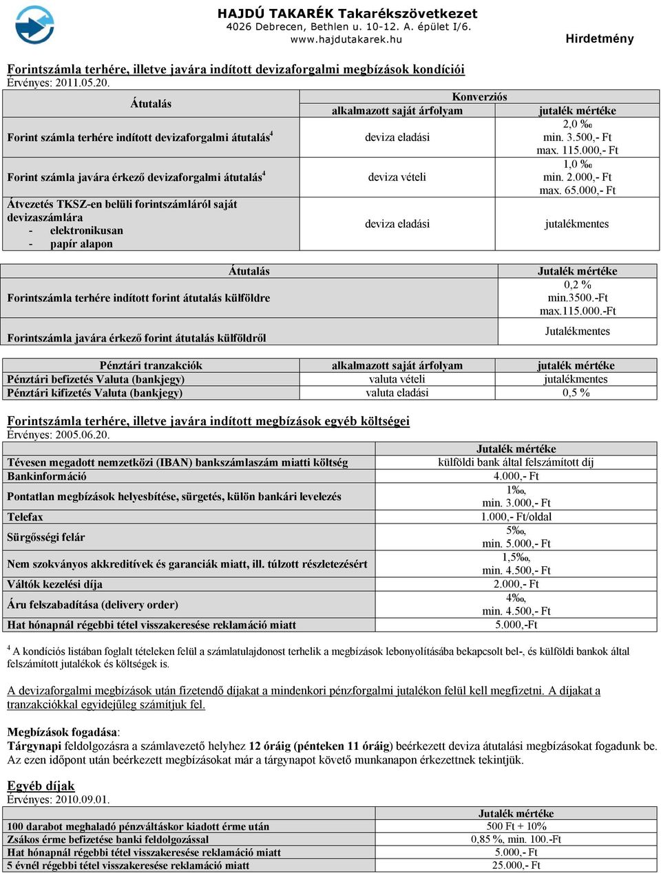 Konverziós Átutalás alkalmazott saját árfolyam Forint számla terhére indított devizaforgalmi átutalás 4 Forint számla javára érkező devizaforgalmi átutalás 4 Átvezetés TKSZ-en belüli forintszámláról