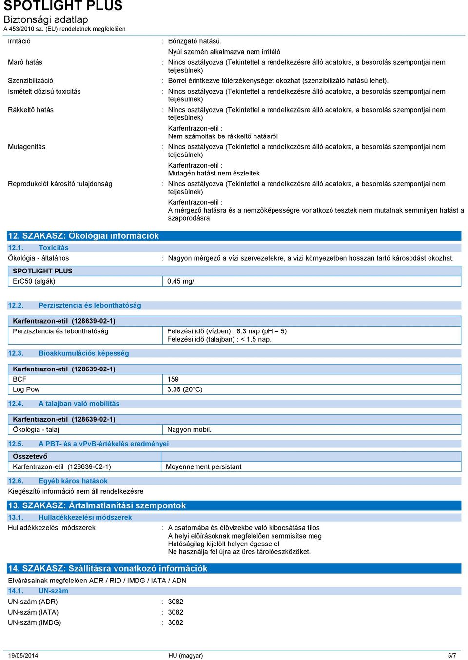 Karfentrazon-etil : Nem számoltak be rákkeltő hatásról Karfentrazon-etil : Mutagén hatást nem észleltek Karfentrazon-etil : A mérgezõ hatásra és a nemzõképességre vonatkozó tesztek nem mutatnak