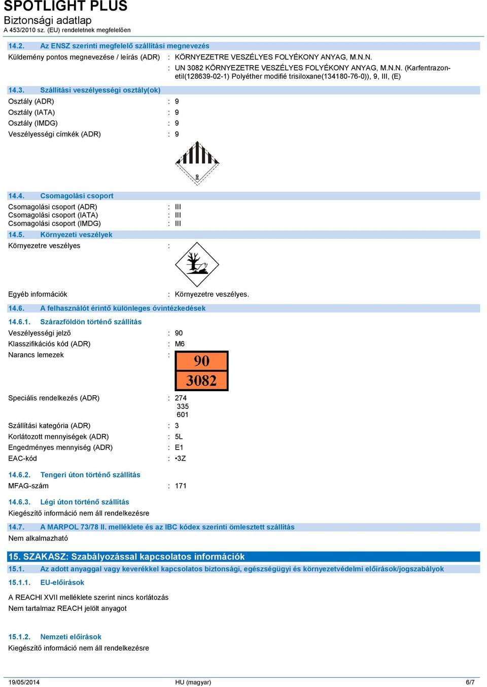 N.N. (Karfentrazonetil(128639-02-1) Polyéther modifié trisiloxane(134180-76-0)), 9, III, (E) 14.4. Csomagolási csoport Csomagolási csoport (ADR) : III Csomagolási csoport (IATA) : III Csomagolási csoport (IMDG) : III 14.