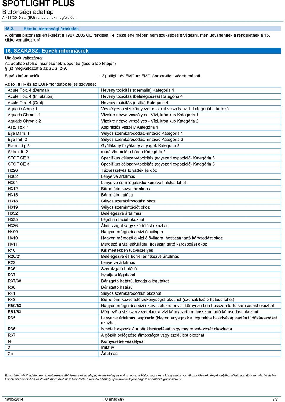 Egyéb információk : Spotlight és FMC az FMC Corporation védett márkái. Az R-, a H- és az EUH-mondatok teljes szövege: Acute Tox. 4 (Dermal) Heveny toxicitás (dermális) Kategória 4 Acute Tox.