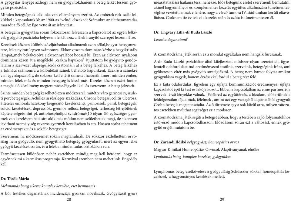 A betegeim gyógyitása során fokozatosan felveszem a kapcsolatot az egyén lelkével, gyógyitó pozicióba helyezem lelkét azaz a lélek irányitó szerepét hozom létre.