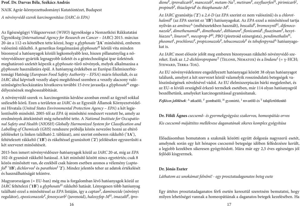 Rákkutatási Ügynökség (International Agency for Research on Cancer IARC) 2015. március 20-án a 112-es kötetében tette közzé, hogy a glyphosate 2A minősítésű, emberen valószínű rákkeltő.