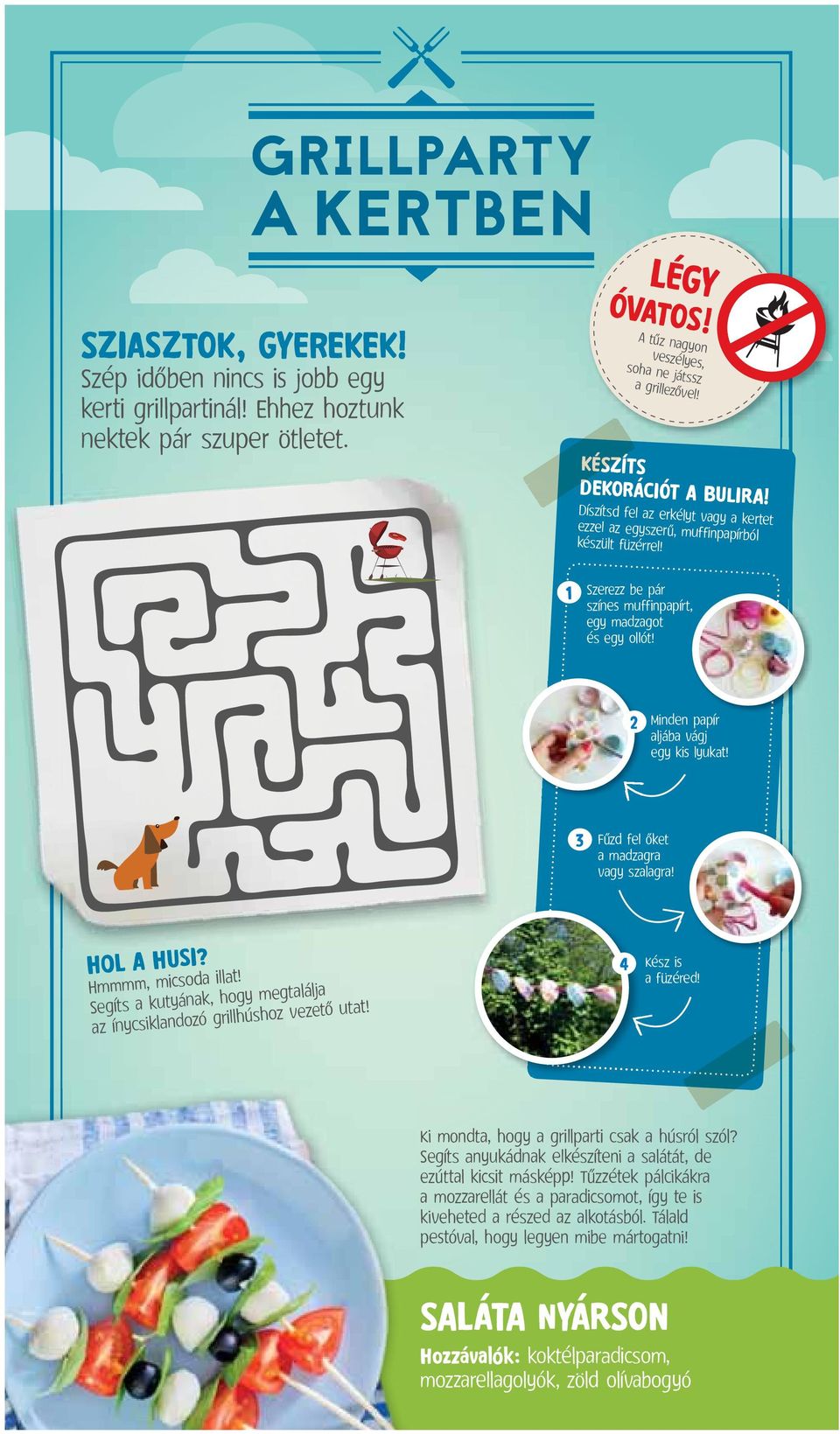 2 Minden papír aljába vágj egy kis lyukat! 3 Fűzd fel őket a madzagra vagy szalagra! HOL A HUSI? Hmmmm, micsoda illat! Segíts a kutyának, hogy megtalálja az ínycsiklandozó grillhúshoz vezető utat!