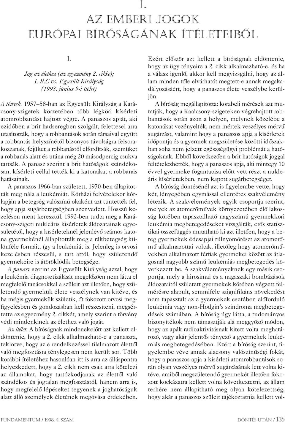 A panaszos apját, aki ezidôben a brit hadseregben szolgált, felettesei arra utasították, hogy a robbantások során társaival együtt a robbantás helyszínétôl bizonyos távolságra felsorakozzanak,