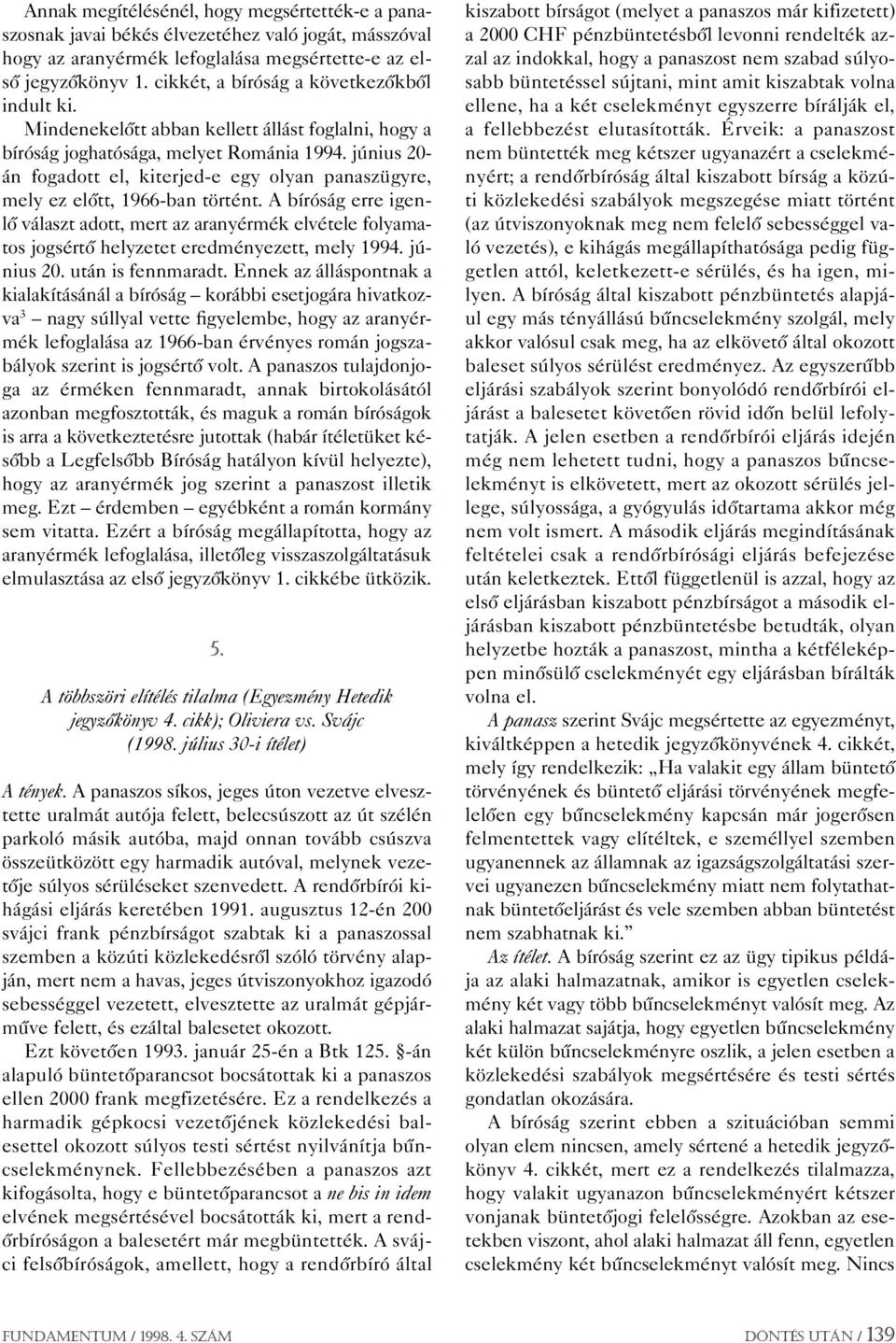 június 20- án fogadott el, kiterjed-e egy olyan panaszügyre, mely ez elôtt, 1966-ban történt.