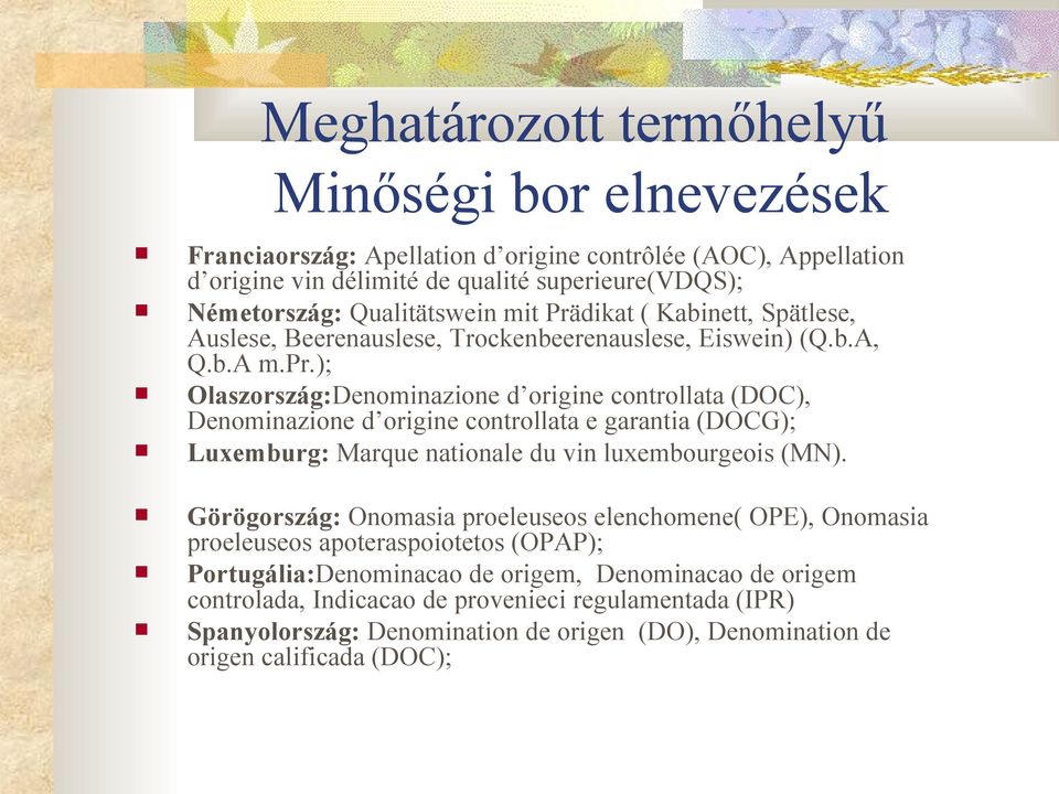 ); Olaszország:Denominazione d origine controllata (DOC), Denominazione d origine controllata e garantia (DOCG); Luxemburg: Marque nationale du vin luxembourgeois (MN).