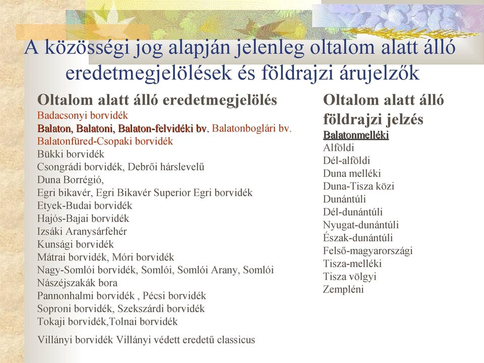 Balatonfüred-Csopaki borvidék Bükki borvidék Csongrádi borvidék, Debrői hárslevelű Duna Borrégió, Egri bikavér, Egri Bikavér Superior Egri borvidék Etyek-Budai borvidék Hajós-Bajai borvidék Izsáki