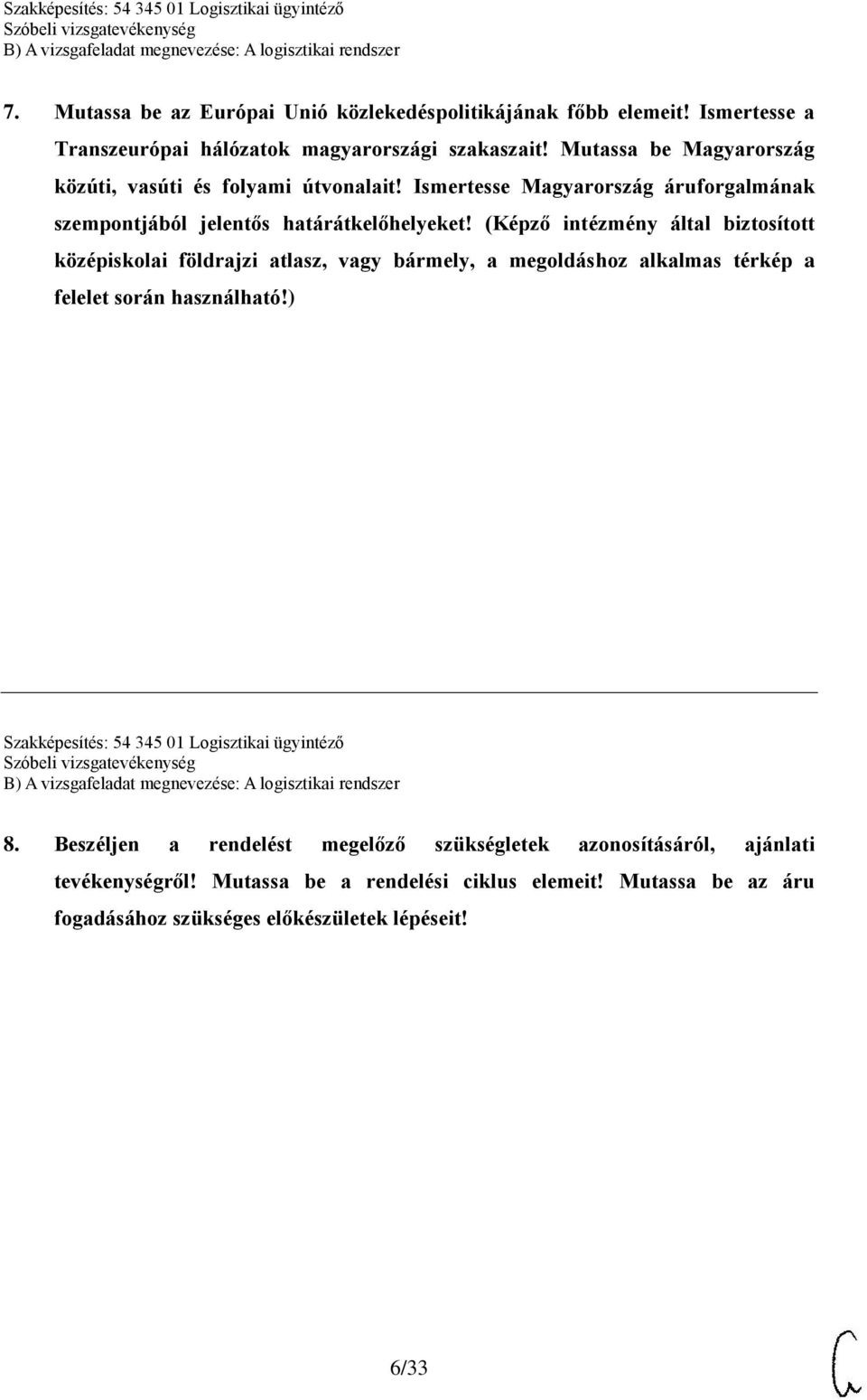 (Képző intézmény által biztosított középiskolai földrajzi atlasz, vagy bármely, a megoldáshoz alkalmas térkép a felelet során használható!