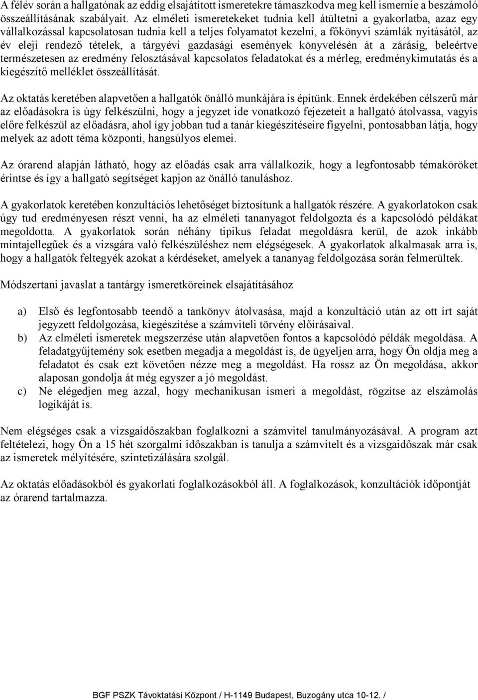 tételek, a tárgyévi gazdasági események könyvelésén át a zárásig, beleértve természetesen az eredmény felosztásával kapcsolatos feladatokat és a mérleg, eredménykimutatás és a kiegészítő melléklet