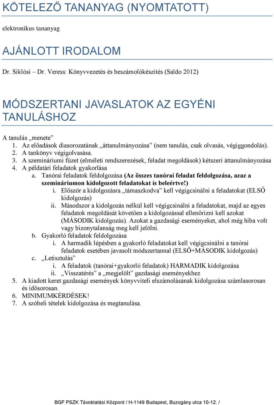 Az előadások diasorozatának áttanulmányozása (nem tanulás, csak olvasás, végiggondolás). 2. A tankönyv végigolvasása. 3.