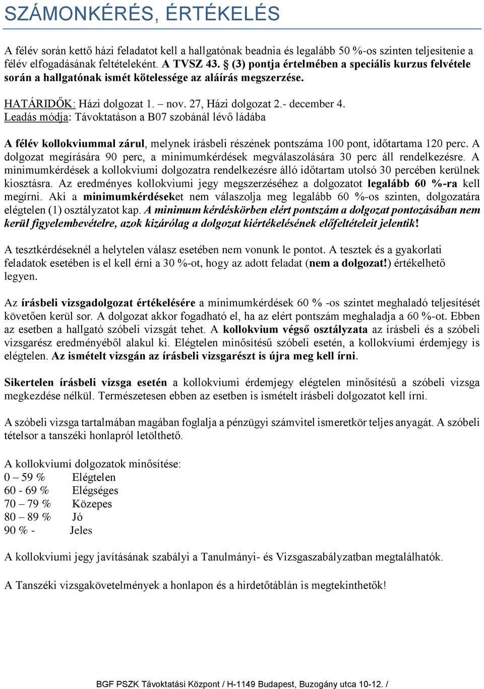 Leadás módja: Távoktatáson a B07 szobánál lévő ládába A félév kollokviummal zárul, melynek írásbeli részének pontszáma 100 pont, időtartama 120 perc.