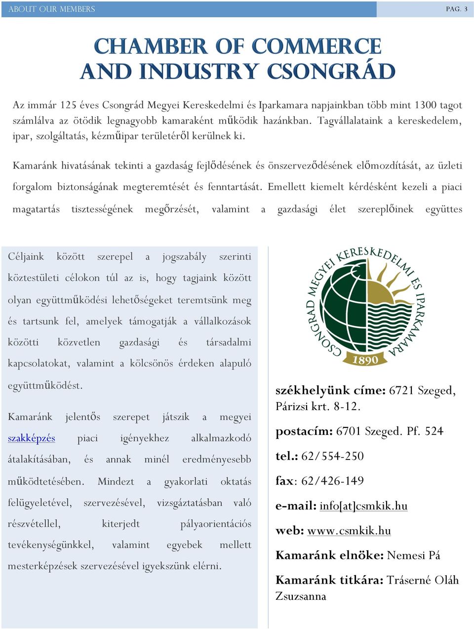 Kamaránk hivatásának tekinti a gazdaság fejlődésének és önszerveződésének előmozdítását, az üzleti forgalom biztonságának megteremtését és fenntartását.