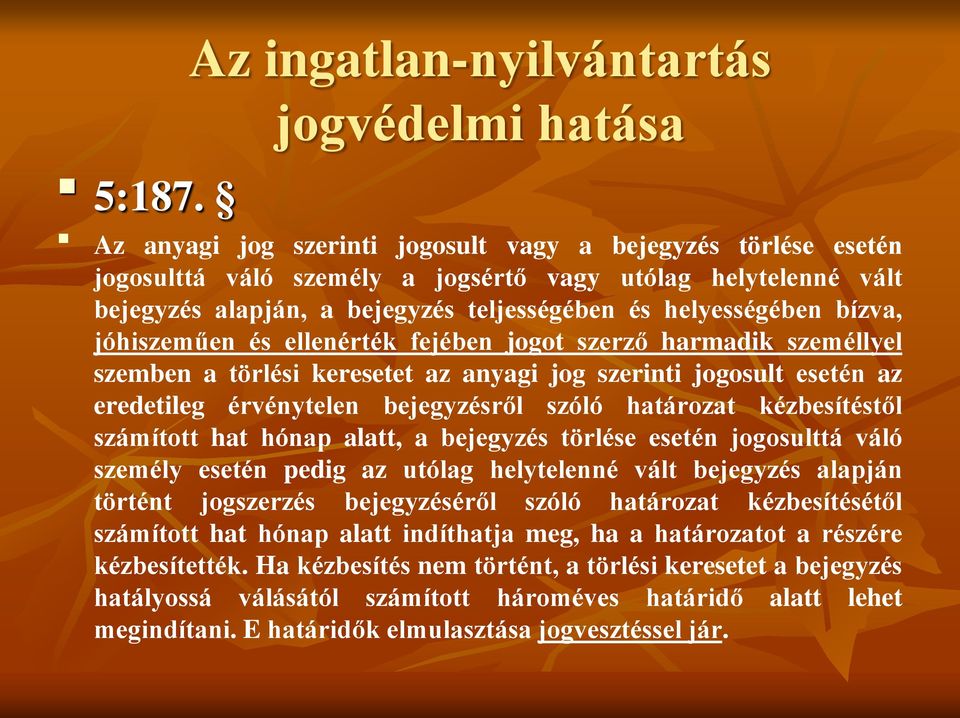 bejegyzés teljességében és helyességében bízva, jóhiszeműen és ellenérték fejében jogot szerző harmadik személlyel szemben a törlési keresetet az anyagi jog szerinti jogosult esetén az eredetileg