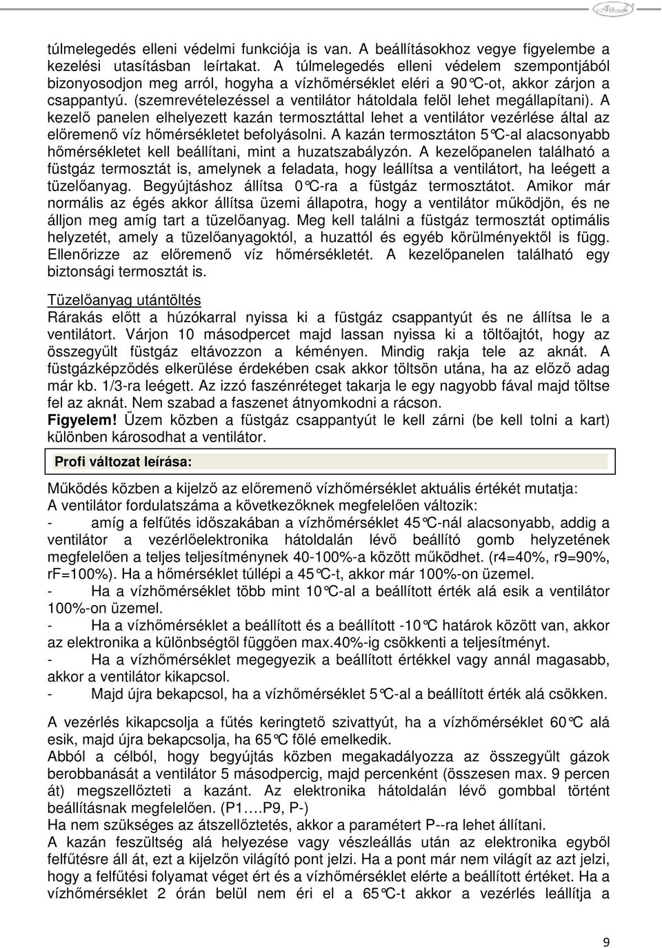 (szemrevételezéssel a ventilátor hátoldala felöl lehet megállapítani). A kezelı panelen elhelyezett kazán termosztáttal lehet a ventilátor vezérlése által az elıremenı víz hımérsékletet befolyásolni.