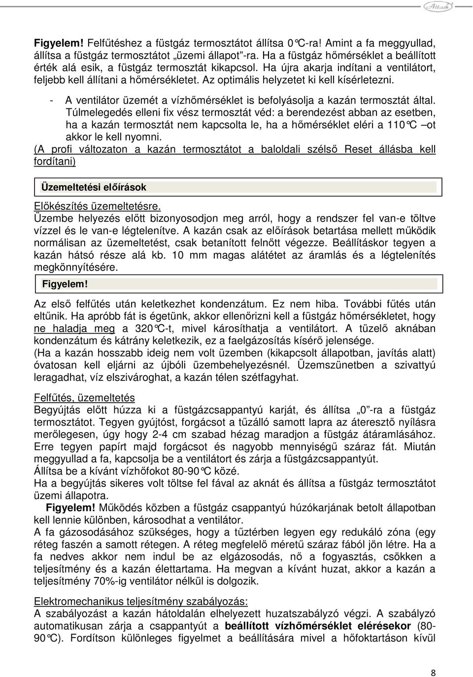 Az optimális helyzetet ki kell kísérletezni. - A ventilátor üzemét a vízhımérséklet is befolyásolja a kazán termosztát által.