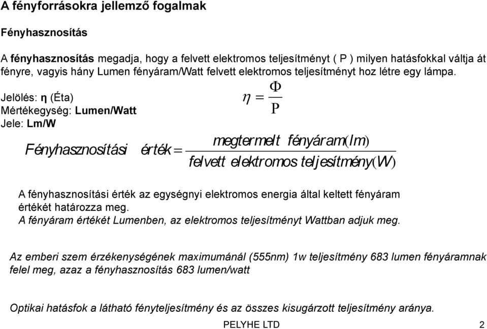 Jelölés: η (Éta) Mértékegység: Lumen/Watt Jele: Lm/W Fényhasznosítási - érték = megtermelt fényáram(lm) felvett elektromos teljesítmény(w) A fényhasznosítási érték az egységnyi elektromos energia