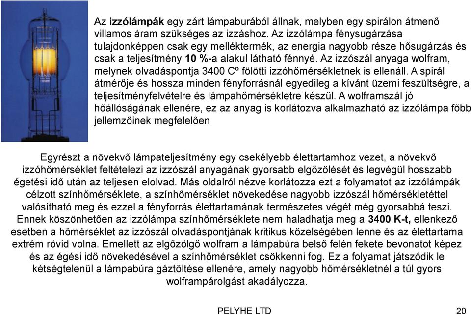 Az izzószál anyaga wolfram, melynek olvadáspontja 3400 Cº fölötti izzóhőmérsékletnek is ellenáll.