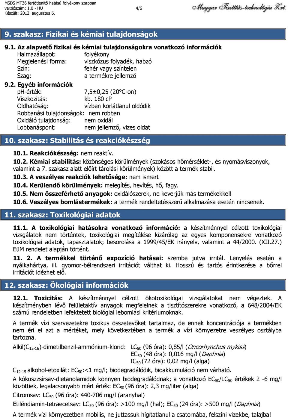 Az alapvető fizikai és kémiai tulajdonságokra vonatkozó információk Halmazállapot: folyékony Megjelenési forma: viszkózus folyadék, habzó Szín: fehér vagy színtelen Szag: a termékre jellemző 9.2.