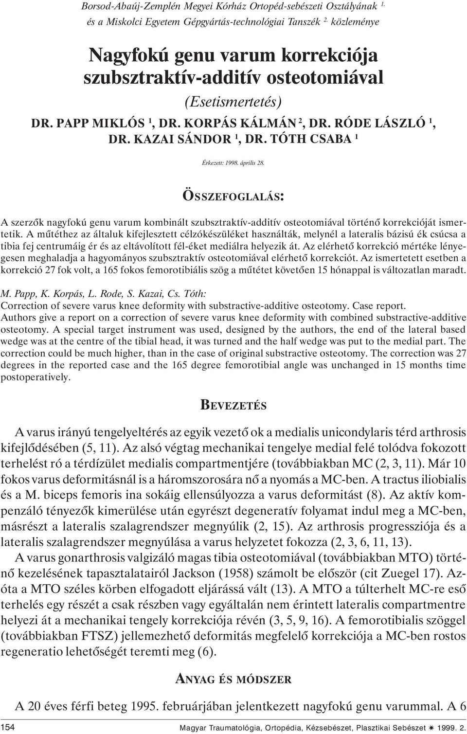 TÓTH CSABA 1 Érkezett: 1998. április 28. ÖSSZEFOGLALÁS: A szerzôk nagyfokú genu varum kombinált szubsztraktív-additív osteotomiával történô korrekcióját ismertetik.