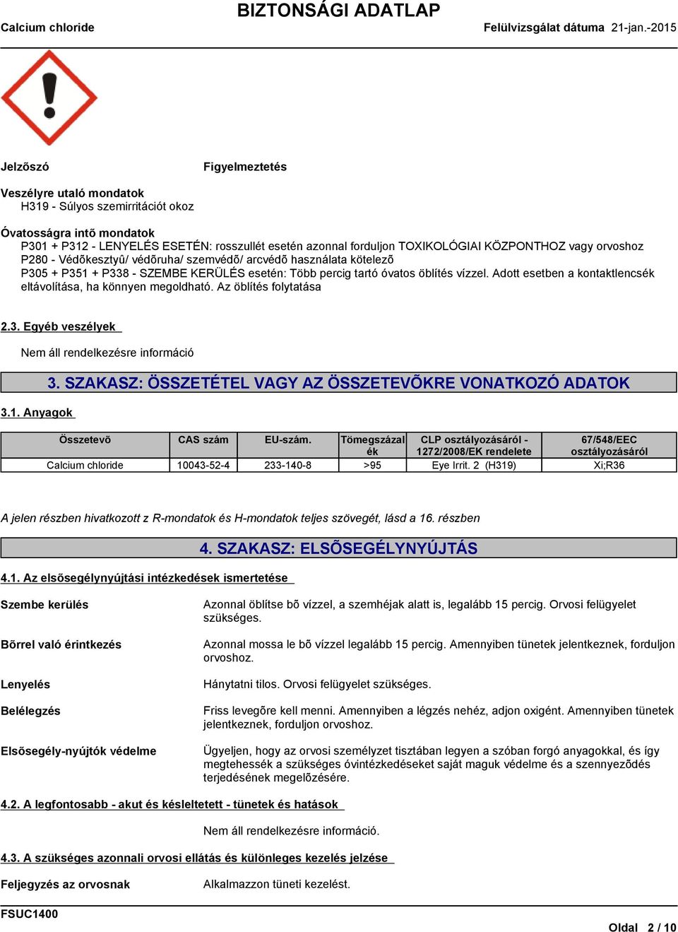 Adott esetben a kontaktlencsék eltávolítása, ha könnyen megoldható. Az öblítés folytatása 2.3. Egyéb veszélyek Nem áll rendelkezésre információ 3.1. Anyagok 3.