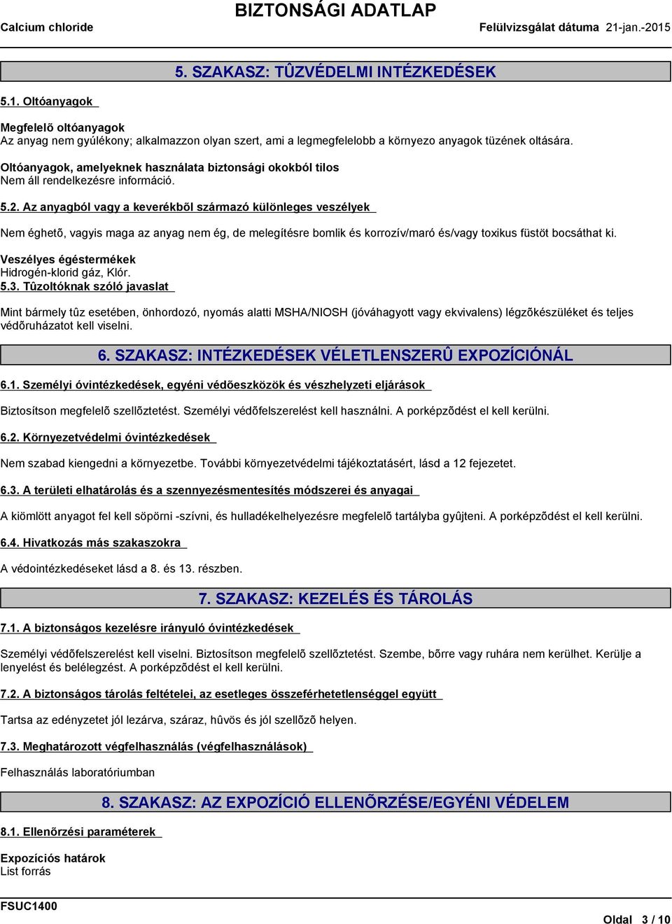 Az anyagból vagy a keverékbõl származó különleges veszélyek Nem éghetõ, vagyis maga az anyag nem ég, de melegítésre bomlik és korrozív/maró és/vagy toxikus füstöt bocsáthat ki.