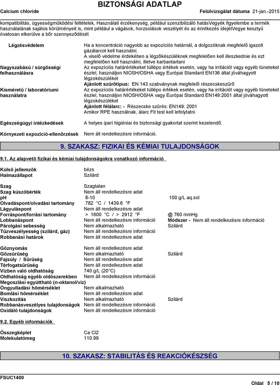 intézkedések Környezeti expozíció-ellenõrzések Ha a koncentráció nagyobb az expozíciós határnál, a dolgozóknak megfelelõ igazolt gázálarcot kell használni.