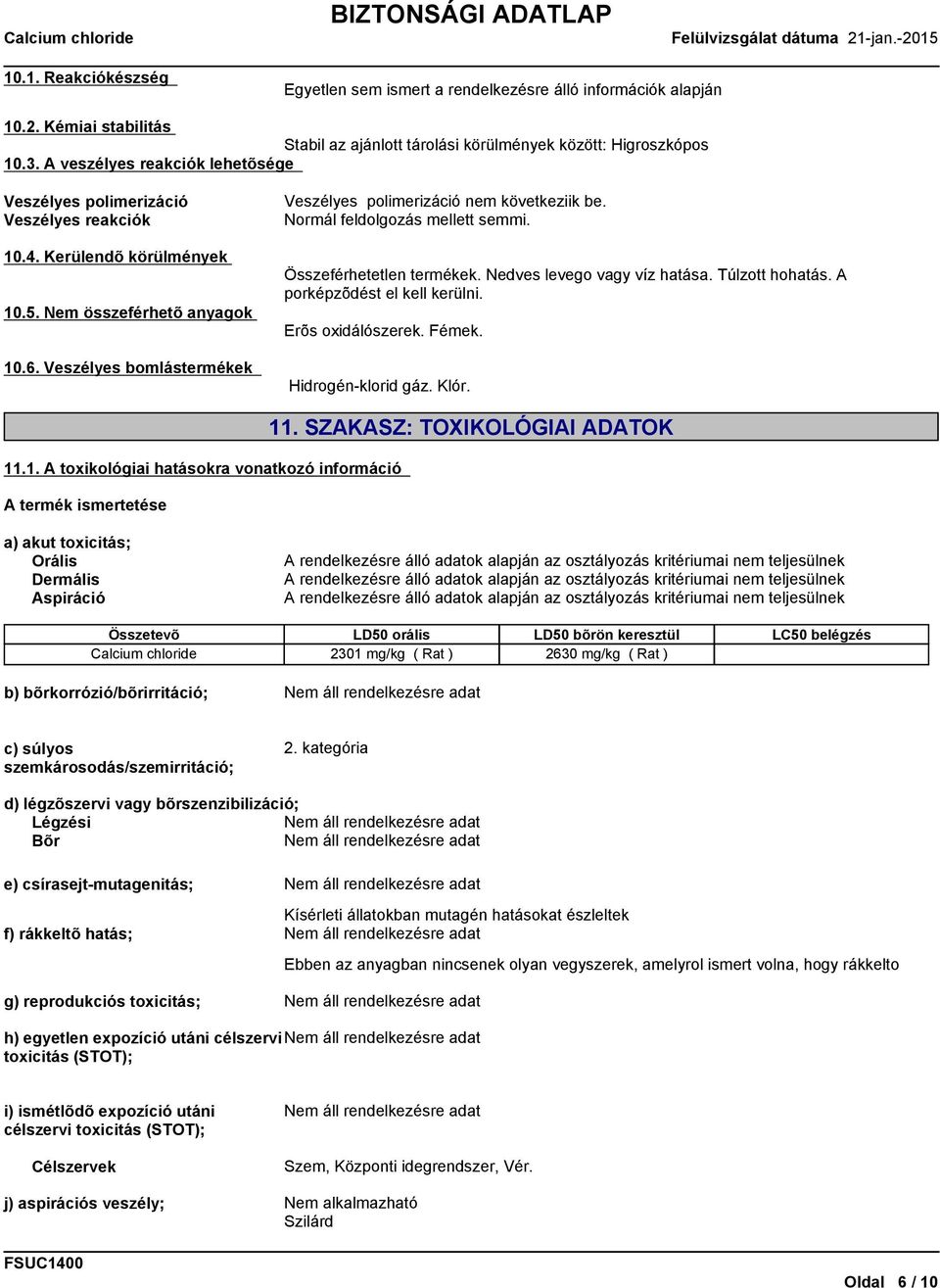 Veszélyes bomlástermékek Veszélyes polimerizáció nem következiik be. Normál feldolgozás mellett semmi. Összeférhetetlen termékek. Nedves levego vagy víz hatása. Túlzott hohatás.