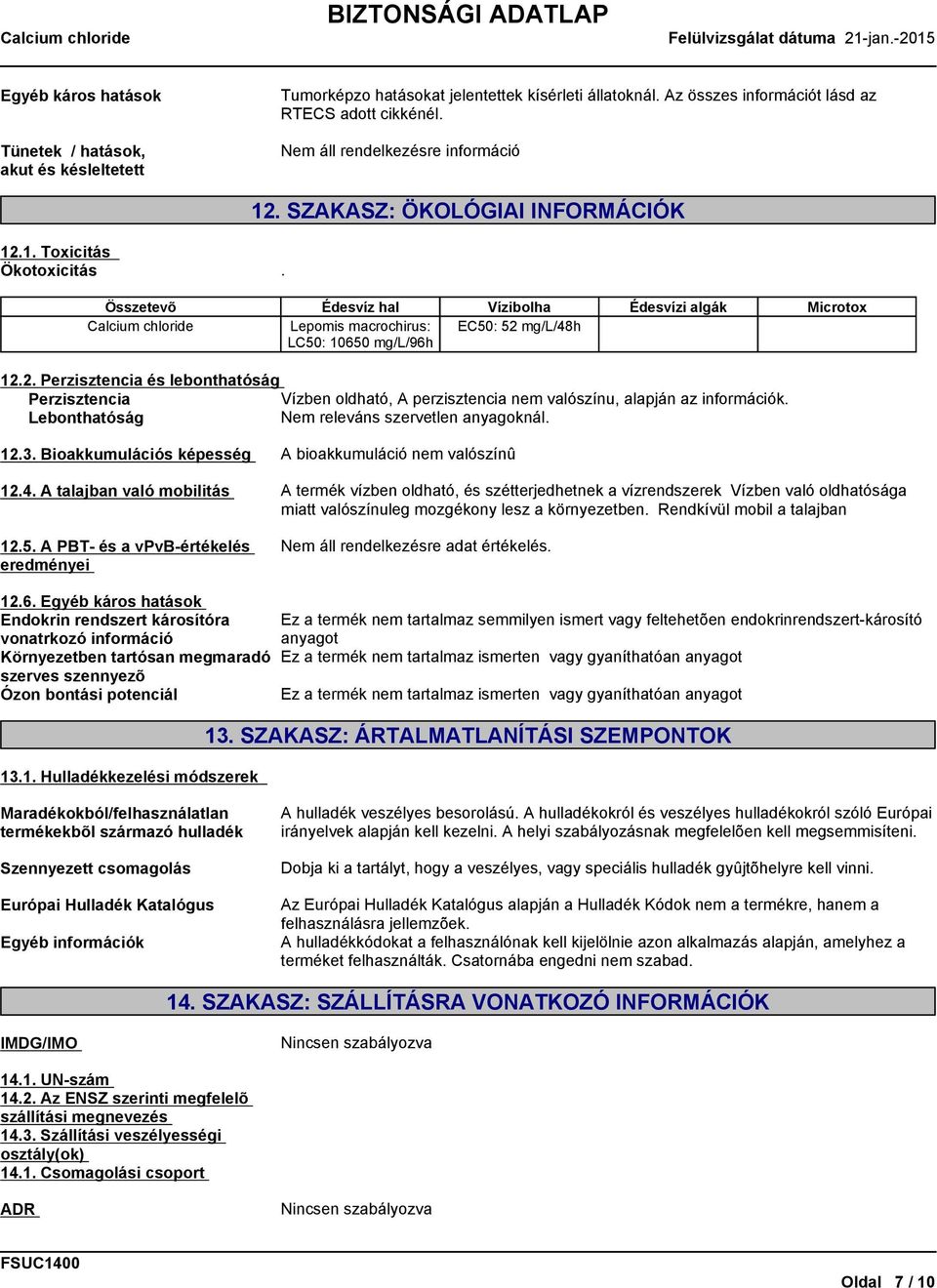 2. Perzisztencia és lebonthatóság Perzisztencia Vízben oldható, A perzisztencia nem valószínu, alapján az információk. Lebonthatóság Nem releváns szervetlen anyagoknál. 12.3.