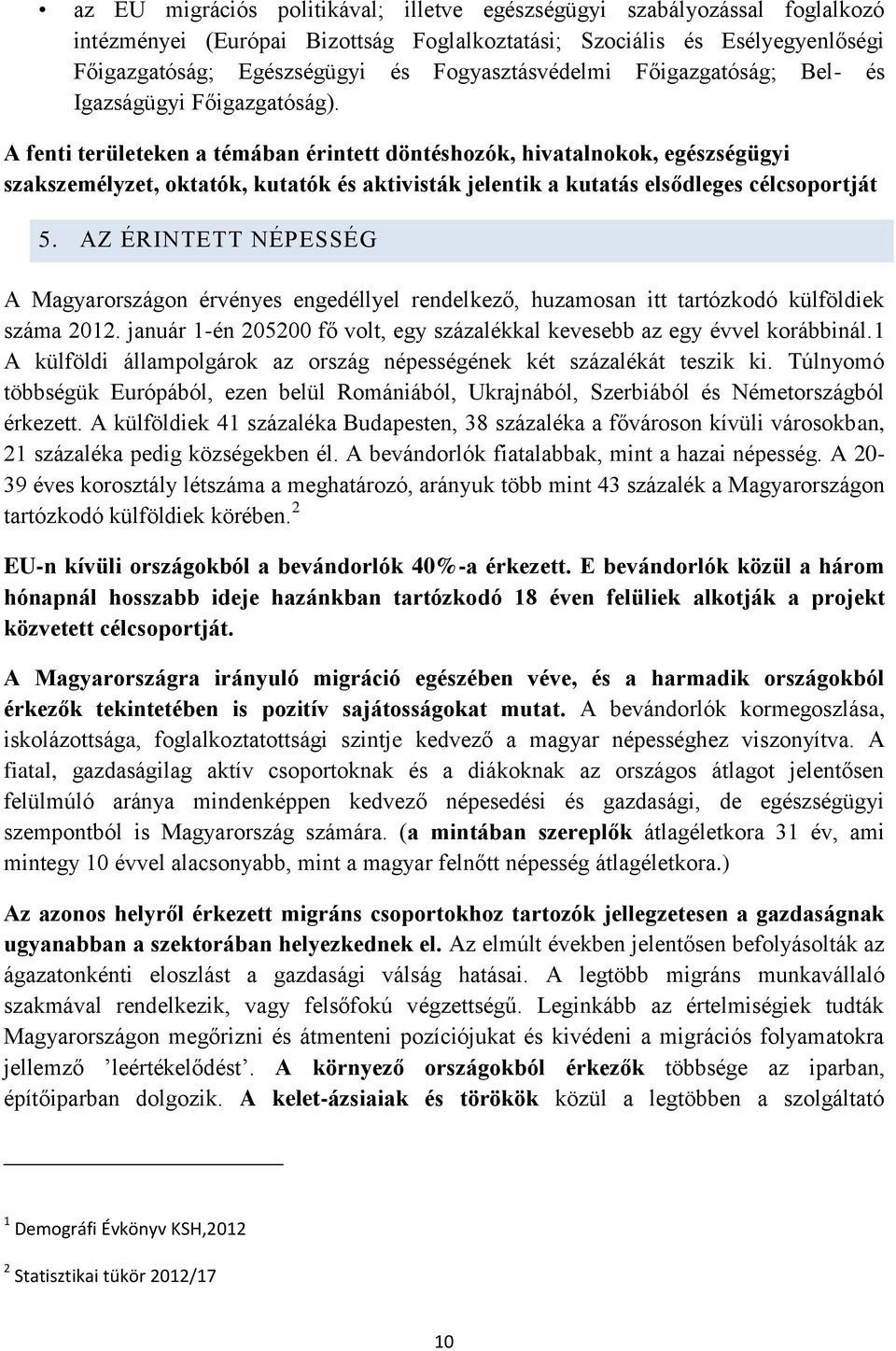 A fenti területeken a témában érintett döntéshozók, hivatalnokok, egészségügyi szakszemélyzet, oktatók, kutatók és aktivisták jelentik a kutatás elsődleges célcsoportját 5.