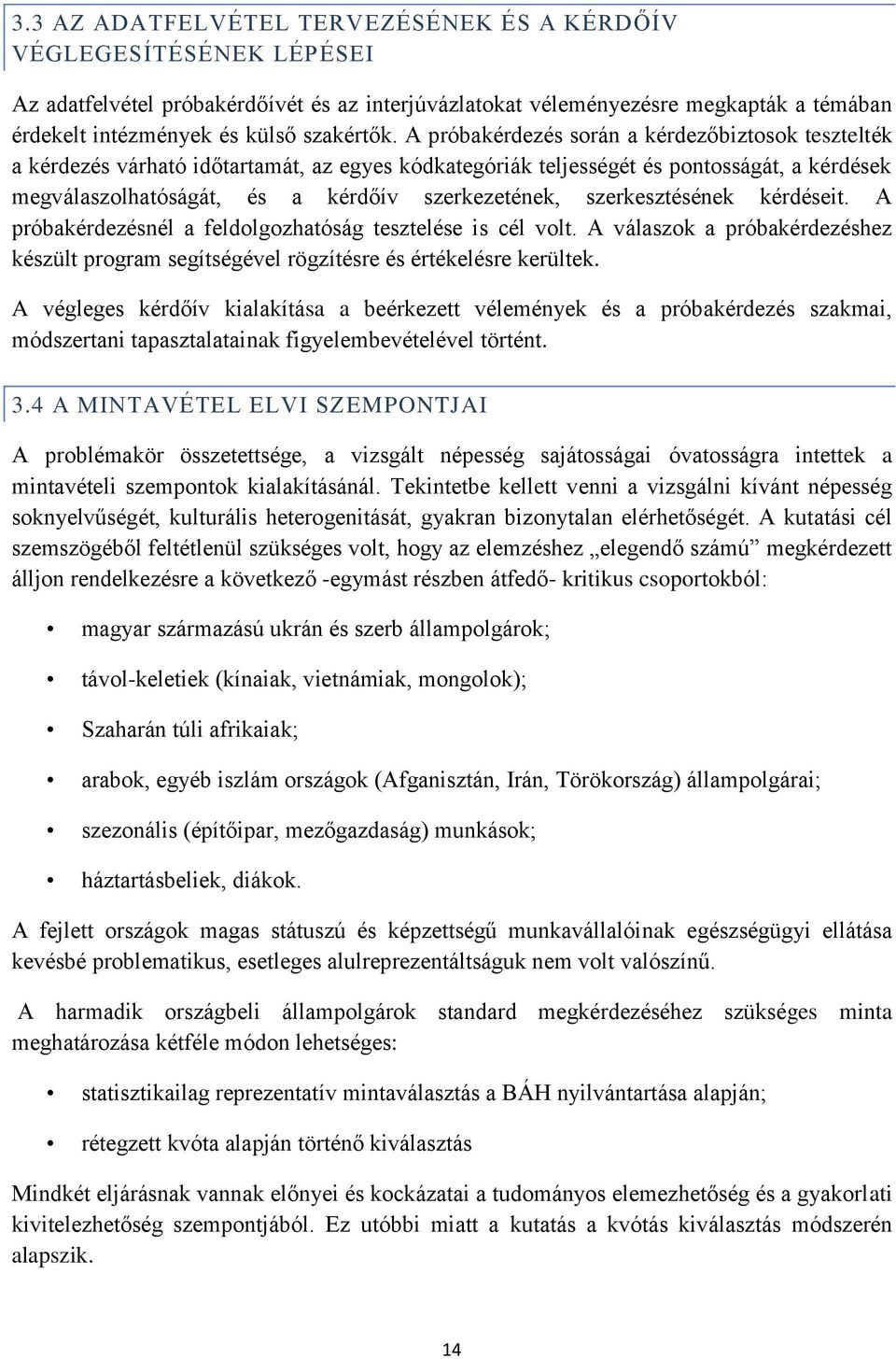 A próbakérdezés során a kérdezőbiztosok tesztelték a kérdezés várható időtartamát, az egyes kódkategóriák teljességét és pontosságát, a kérdések megválaszolhatóságát, és a kérdőív szerkezetének,